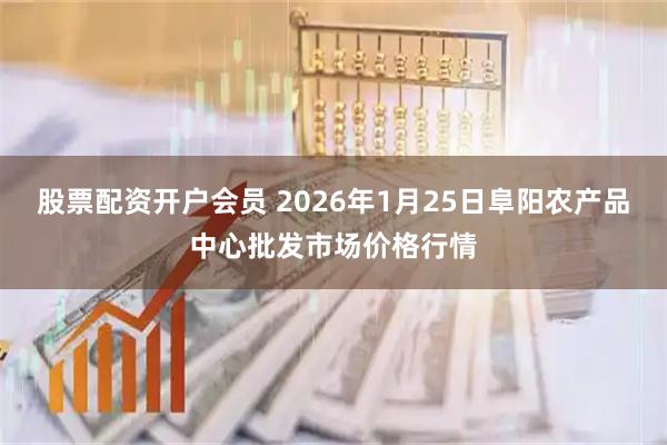 股票配资开户会员 2026年1月25日阜阳农产品中心批发市场价格行情